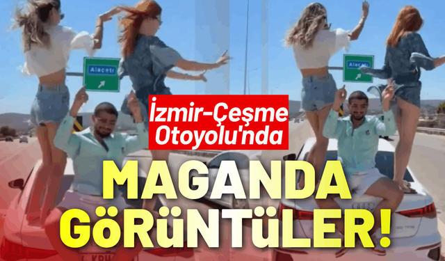 İzmir-Çeşme Otoyolu'nda maganda görüntüler!