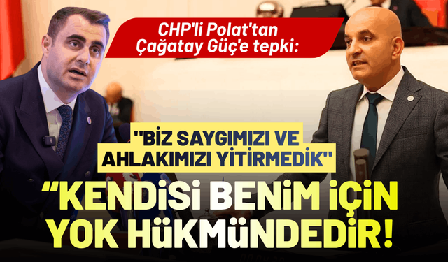 CHP'li Polat'tan Çağatay Güç'e tepki: Kendisi benim için yok hükmündedir!