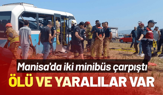 Manisa'da iki minibüs çarpıştı; ölü ve yaralılar var