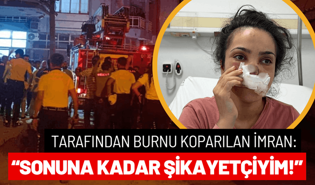 Eşi tarafından burnu koparılan İmran: Sonuna kadar şikayetçiyim!