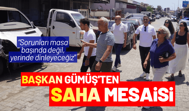 Başkan Gümüş'ten saha mesaisi: Sorunları masa başında değil, yerinde dinleyeceğiz
