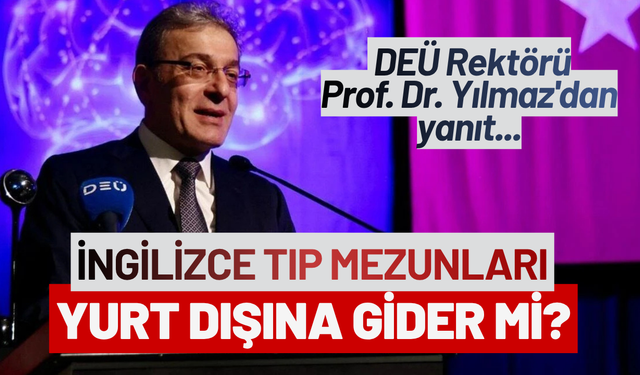İngilizce Tıp Mezunları yurt dışına gider mi? DEÜ Rektörü Yılmaz'dan yanıt...