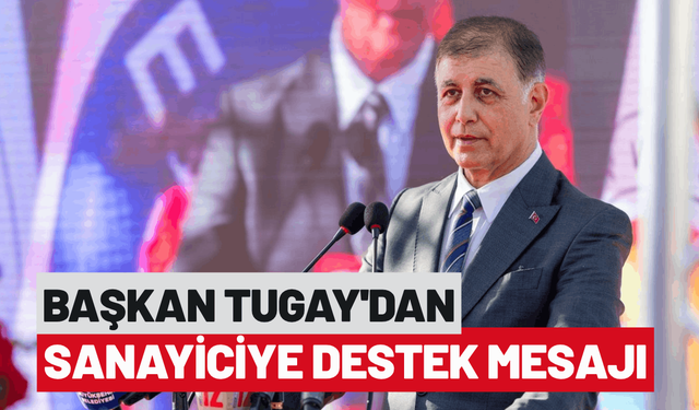 Başkan Tugay’dan sanayiciye destek mesajı