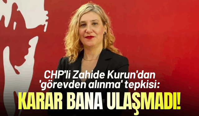 CHP'li Zahide Kurun'dan 'görevden alınma' tepkisi: Karar bana ulaşmadı!