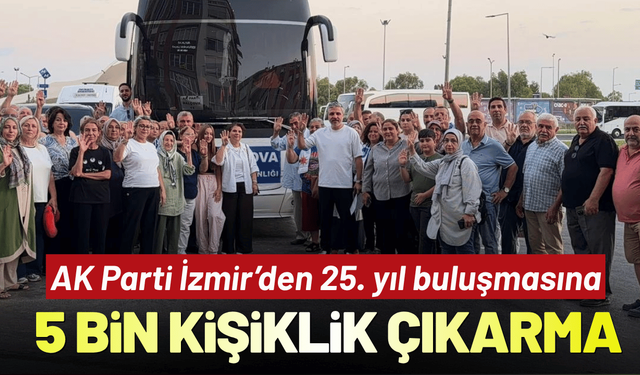 AK Parti İzmir’den 25. yıl buluşmasına 5 bin kişilik çıkarma