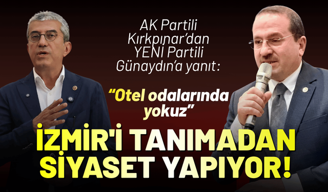 AK Partili Kırkpınar’dan YENİ Partili Günaydın’a yanıt: İzmir'i tanımadan siyaset yapıyor!