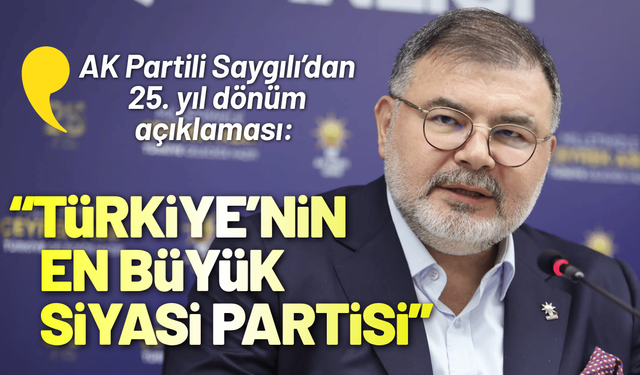 AK Partili Saygılı’dan 25. yıl dönüm açıklaması: Türkiye’nin açık ara en büyük siyasi partisi