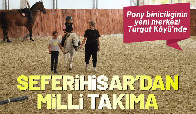 Seferihisar’dan milli takıma: Pony biniciliğinin yeni merkezi Turgut Köyü'nde
