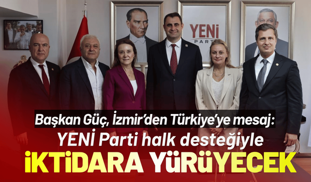 Başkan Güç: YENİ Parti halk desteğiyle iktidara yürüyecek