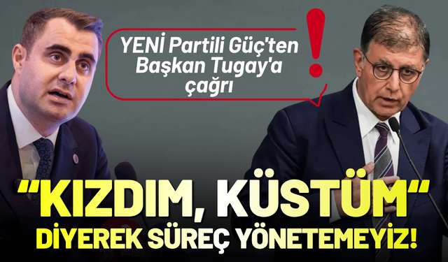 YENİ Partili Güç'ten Başkan Tugay'a çağrı: Kızdım, küstüm diyerek süreç yönetemeyiz!