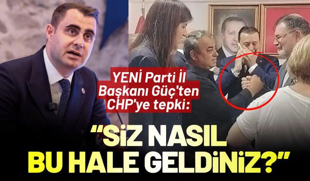 YENİ Parti İl Başkanı Güç'ten CHP'ye tepki: Siz nasıl bu hale geldiniz? En iyi cevabı milletimiz verecek!