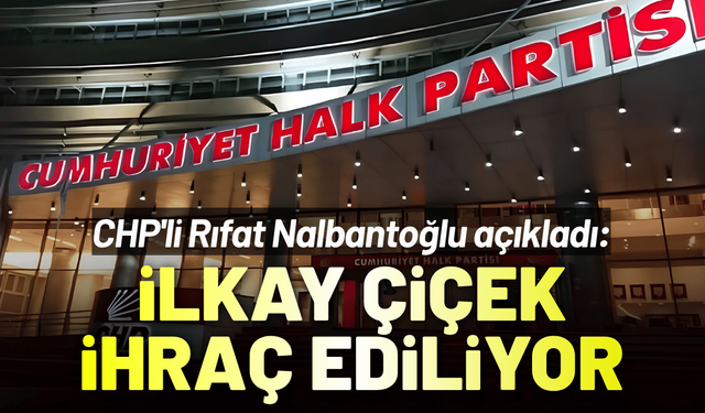 CHP'den açıklama: İlkay çiçek partiden ihraç ediliyor
