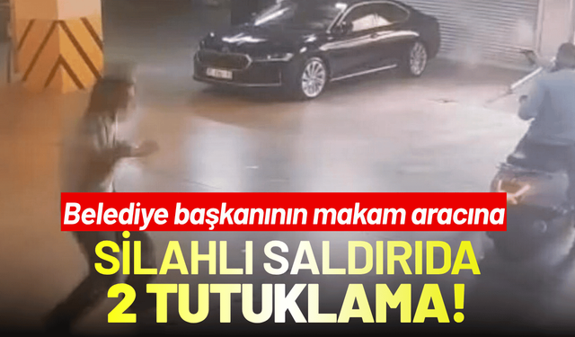 Belediye başkanının makam aracına silahlı saldırıda 2 tutuklama!
