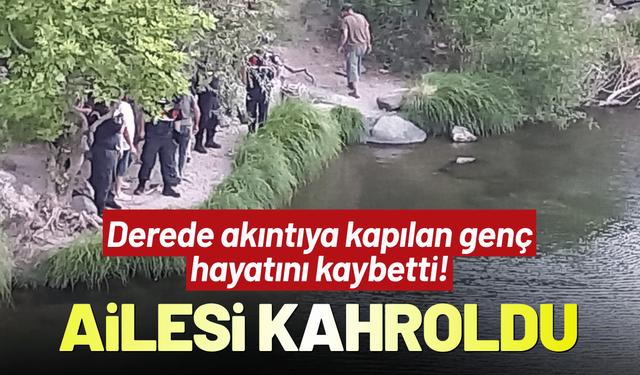 Derede akıntıya kapılan genç hayatını kaybetti! Ailesi kahroldu...