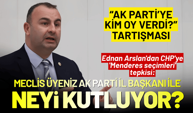 Ednan Arslan'dan CHP'ye 'Menderes seçimleri' tepkisi: Meclis üyeniz AK Parti il başkanı ile neyi kutluyor?