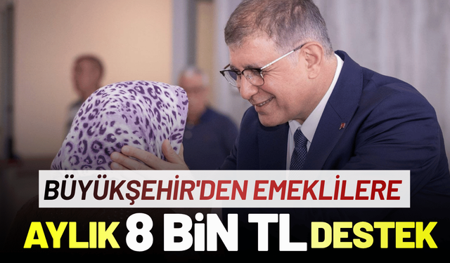 Büyükşehir'den emeklilere aylık 8 bin TL destek