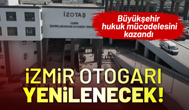 Otogar İzmir’e yakışan görünüme kavuşacak! Büyükşehir hukuk mücadelesini kazandı
