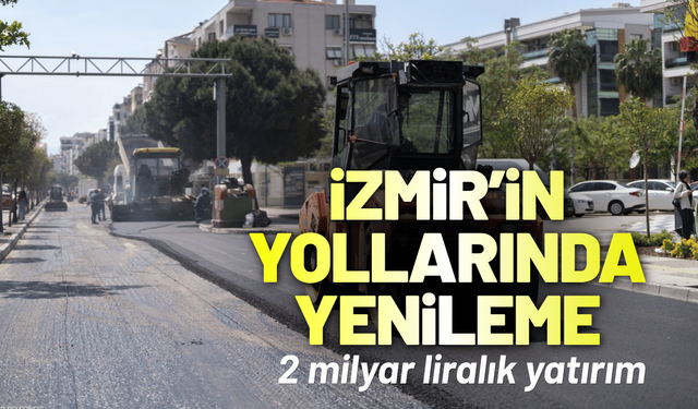 İzmir'in yollarında yenileme: 2 milyar liralık yatırım