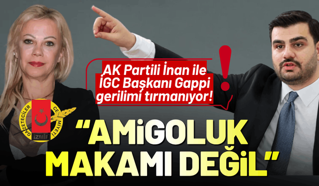 AK Partili İnan ile İGC Başkanı Gappi arasında gerilim tırmanıyor!