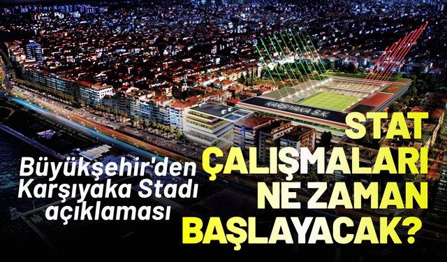 Karşıyaka Stadı'nda çalışmalar ne zaman başlayacak? Büyükşehir'den açıklama geldi