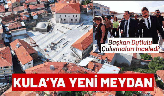 Kula’nın Tarihi Merkezine Yeni Meydan: Başkan Dutlulu Çalışmaları İnceledi