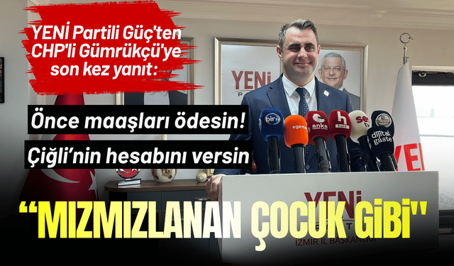 YENİ Partili Güç'ten CHP'li Gümrükçü'ye son kez yanıt: Önce maaşları ödesin, sonra konuşsun!