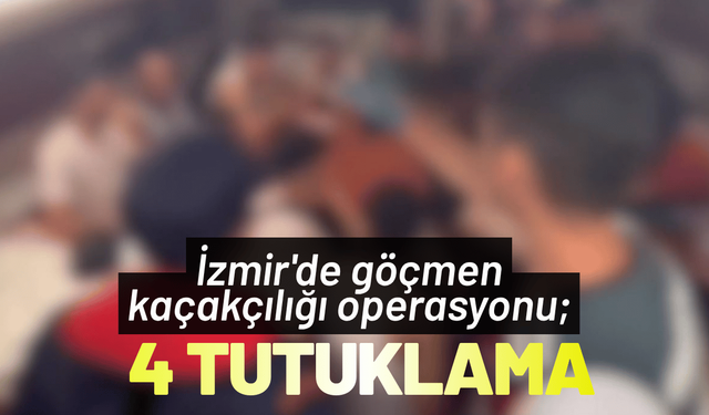 İzmir'de göçmen kaçakçılığı operasyonu; 4 tutuklama