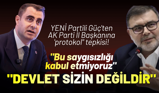 YENİ Partili Güç'ten AK Parti İl Başkanına 'protokol" tepkisi!