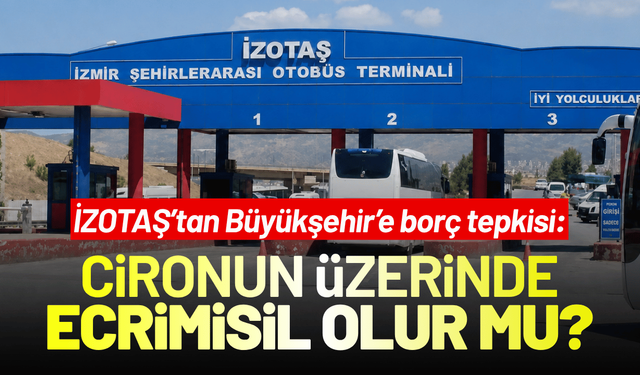 İZOTAŞ’tan Büyükşehir’e borç tepkisi: Cironun üzerinde ecrimisil olur mu?