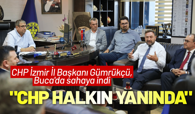 CHP İzmir İl Başkanı Gümrükçü, Buca'da sahaya indi