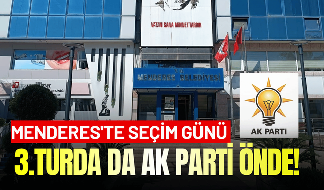 Menderes'te seçim günü: 3 turda da AK Parti önde!