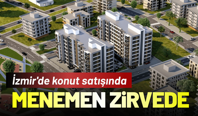 İzmir'de konut satışında Menemen zirvede!