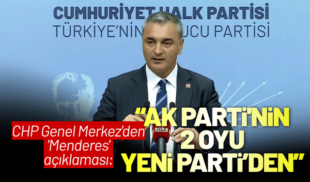 CHP Genel Merkez'den 'Menderes' açıklaması: AK Parti'nin 2 oyu YENİ Parti'den