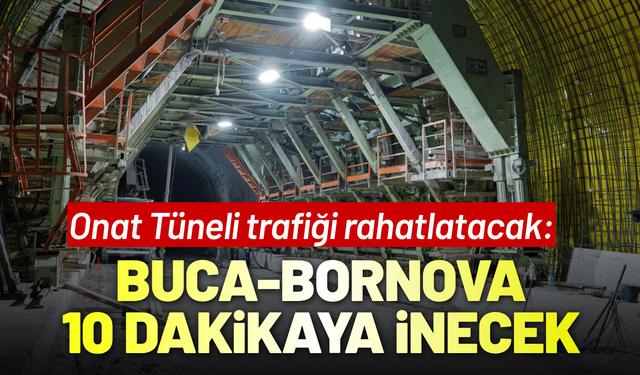 Onat Tüneli trafiği rahatlatacak: Buca-Bornova 10 dakikaya inecek