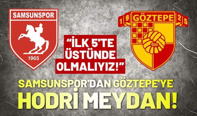 Samsunspor'dan Göztepe'ye hodri meydan: İlk 5'te üstünde olmalıyız!