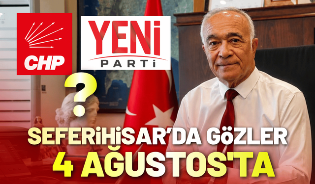 Seferihisar'da gözler 4 Ağustos'ta: CHP'de mi kalacak, Yeni Parti'ye mi geçecek?