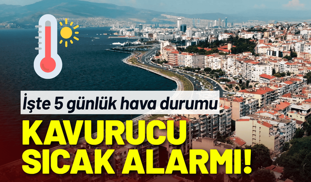 İzmir'de kavurucu sıcak alarmı! İşte 5 günlük hava durumu