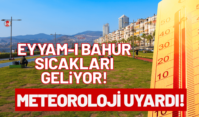 Meteoroloji uyardı: Eyyam-ı bahur sıcakları geliyor!