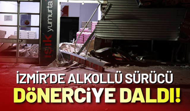 İzmir’de alkollü sürücü dönerciye daldı!