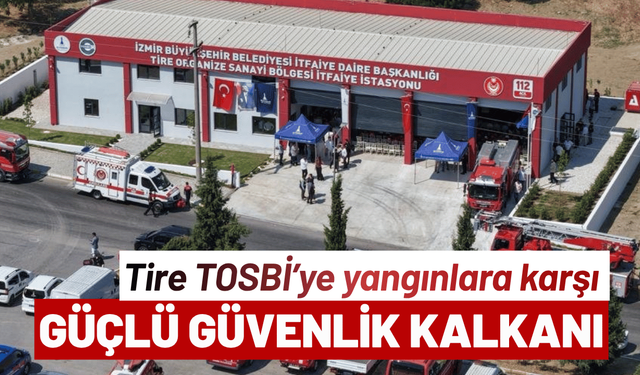 Tire TOSBİ’ye yangınlara karşı güçlü güvenlik kalkanı