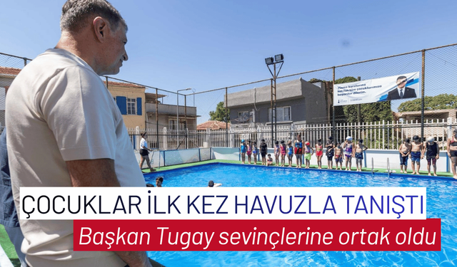 Çocuklar ilk kez havuzla tanıştı, Başkan Tugay sevinçlerine ortak oldu