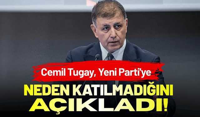Cemil Tugay, Yeni Parti'ye neden katılmadığını açıkladı!