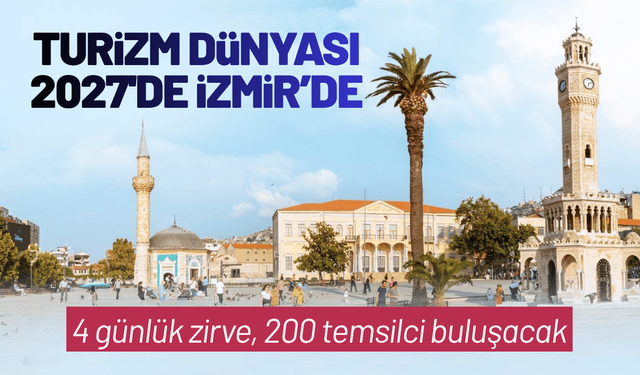 Turizm dünyası 2027’de İzmir’de buluşacak: 4 günlük zirve, 200 temsilci