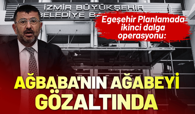 Egeşehir Planlamada ikinci dalga operasyon: Veli Ağbaba'nın ağabeyi gözaltına alındı
