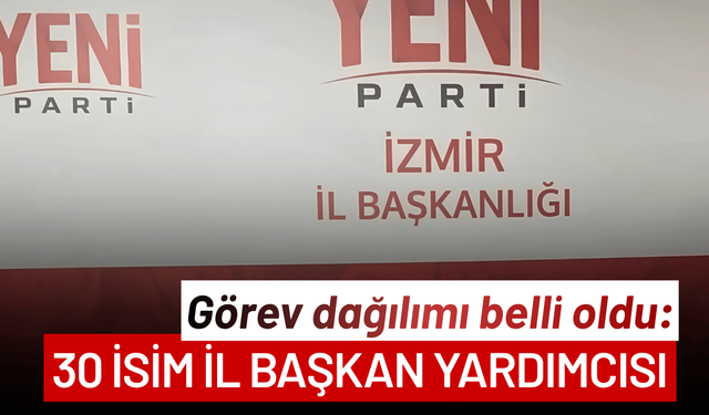 YENİ Parti İzmir İl Yönetimi belli oldu: 30 isim de il başkan yardımcısı