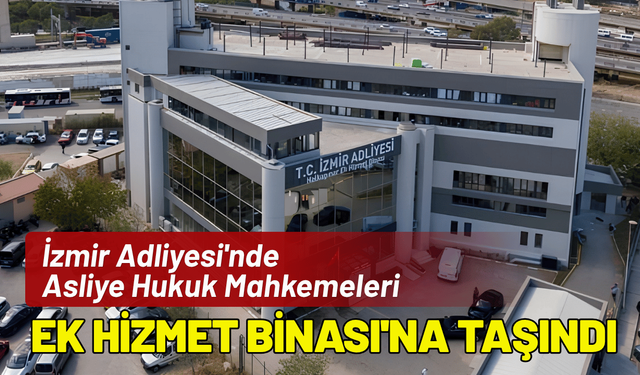 İzmir Adliyesi'nde Asliye Hukuk Mahkemeleri Ek Hizmet Binası'na taşındı