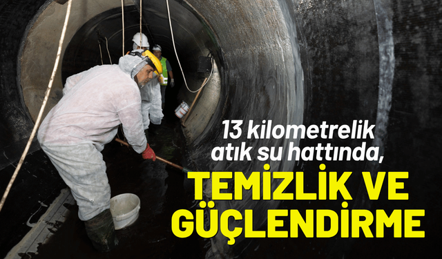 Atık su hattında, 13 kilometrelik temizlik ve güçlendirme seferberliği