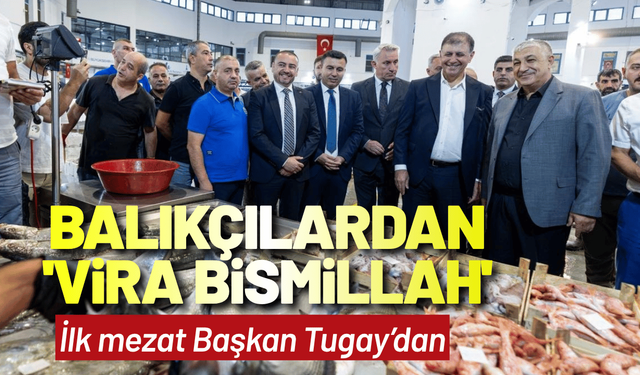 Balıkçılar 'Vira Bismillah' dedi: İlk mezat Başkan Tugay’dan