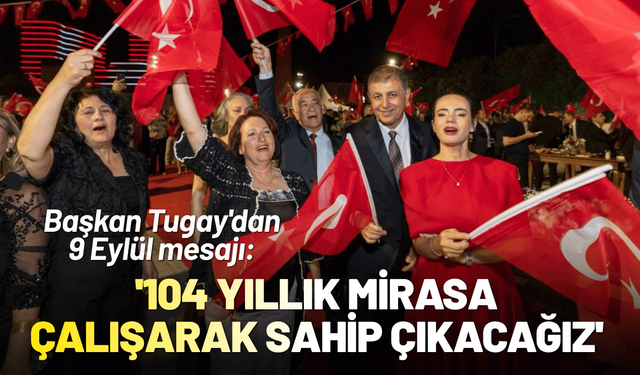 Başkan Tugay'dan 9 Eylül mesajı: '104 yıllık mirasa çalışarak sahip çıkacağız'
