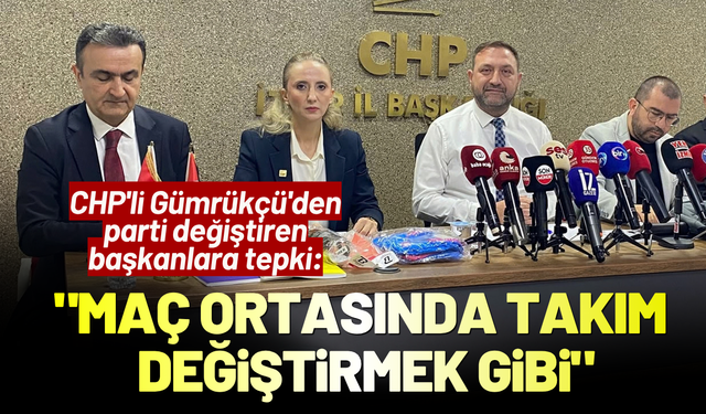 CHP'li Gümrükçü'den parti geçişlerine tepki: Maç ortasında takım değiştirmek gibi!